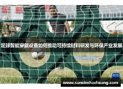 足球智能穿戴设备如何推动可持续材料研发与环保产业发展